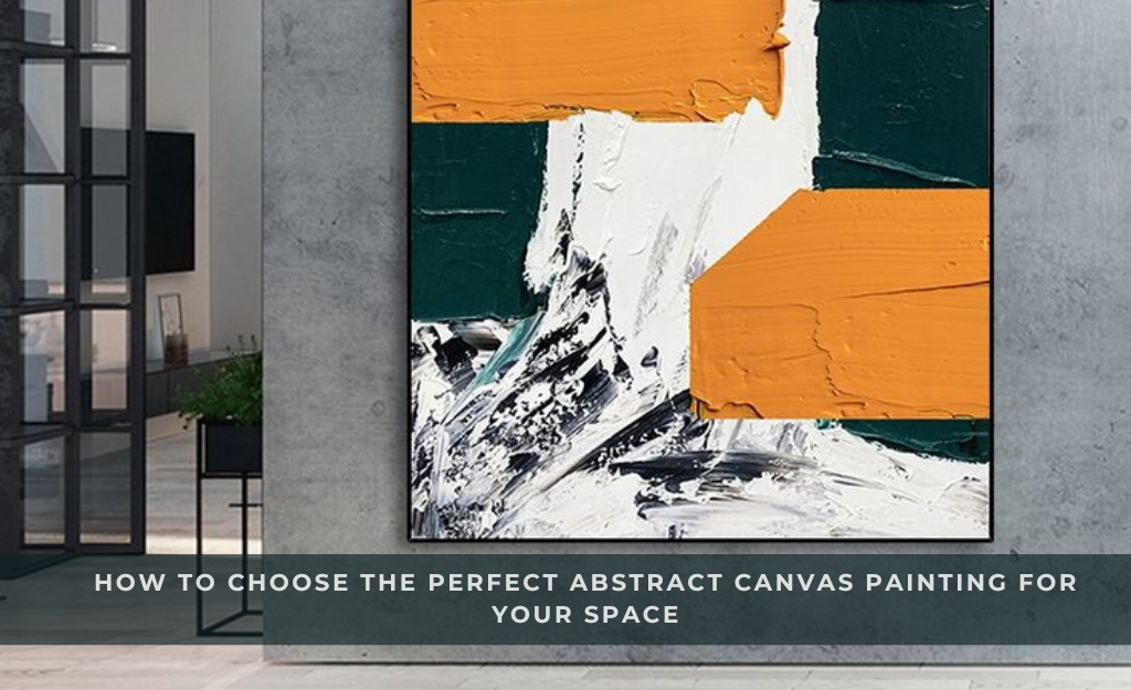 How to Choose the Perfect Abstract Canvas Painting for Your Space